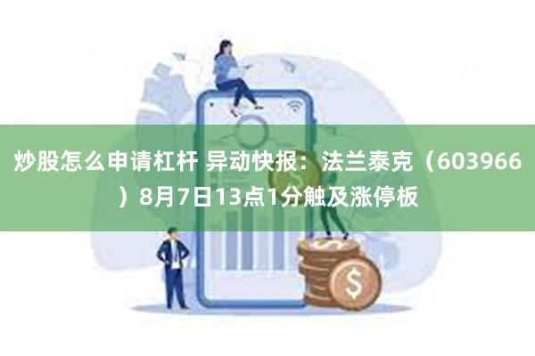 炒股怎么申请杠杆 异动快报：法兰泰克（603966）8月7日13点1分触及涨停板