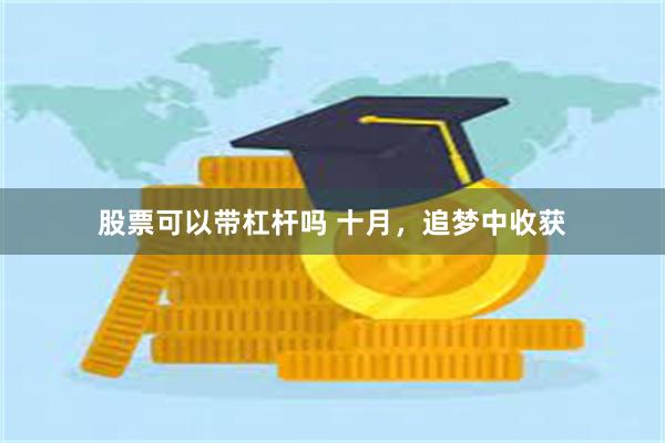 股票可以带杠杆吗 十月，追梦中收获