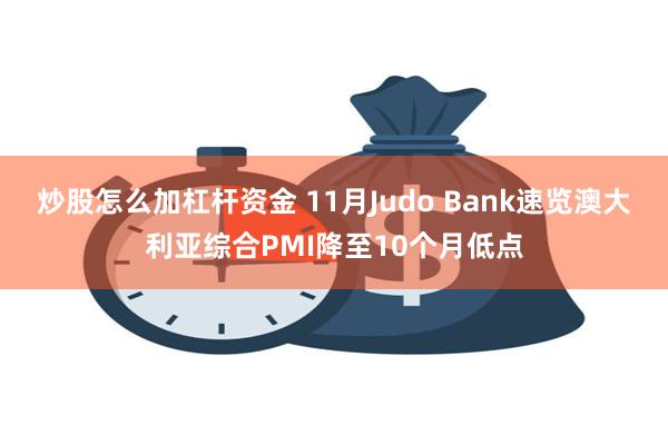 炒股怎么加杠杆资金 11月Judo Bank速览澳大利亚综合PMI降至10个月低点