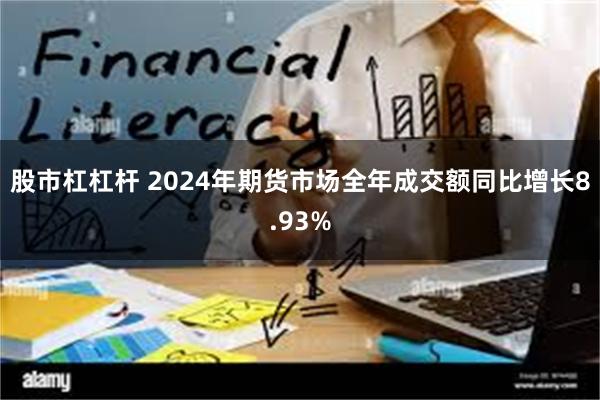 股市杠杠杆 2024年期货市场全年成交额同比增长8.93%