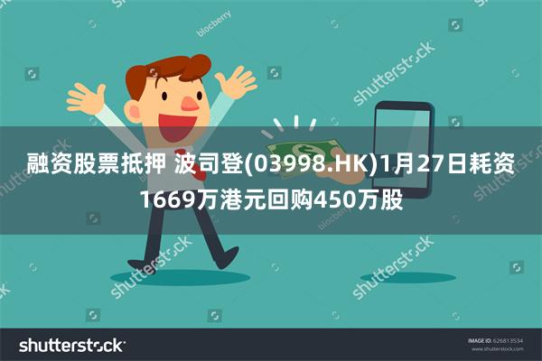 融资股票抵押 波司登(03998.HK)1月27日耗资1669万港元回购450万股